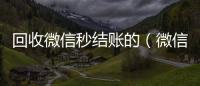回收微信秒结账的（微信回收在线秒结）